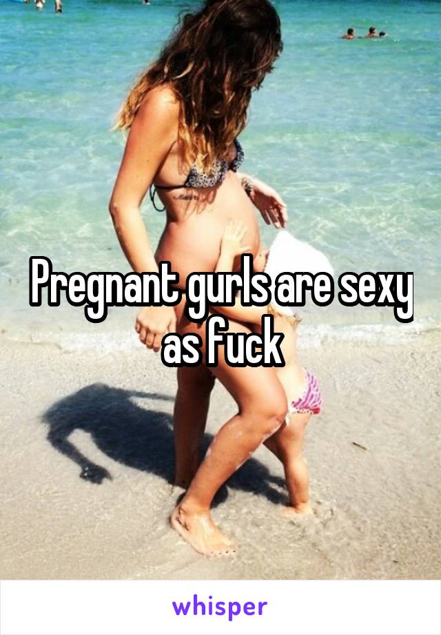 Pregnant gurls are sexy as fuck