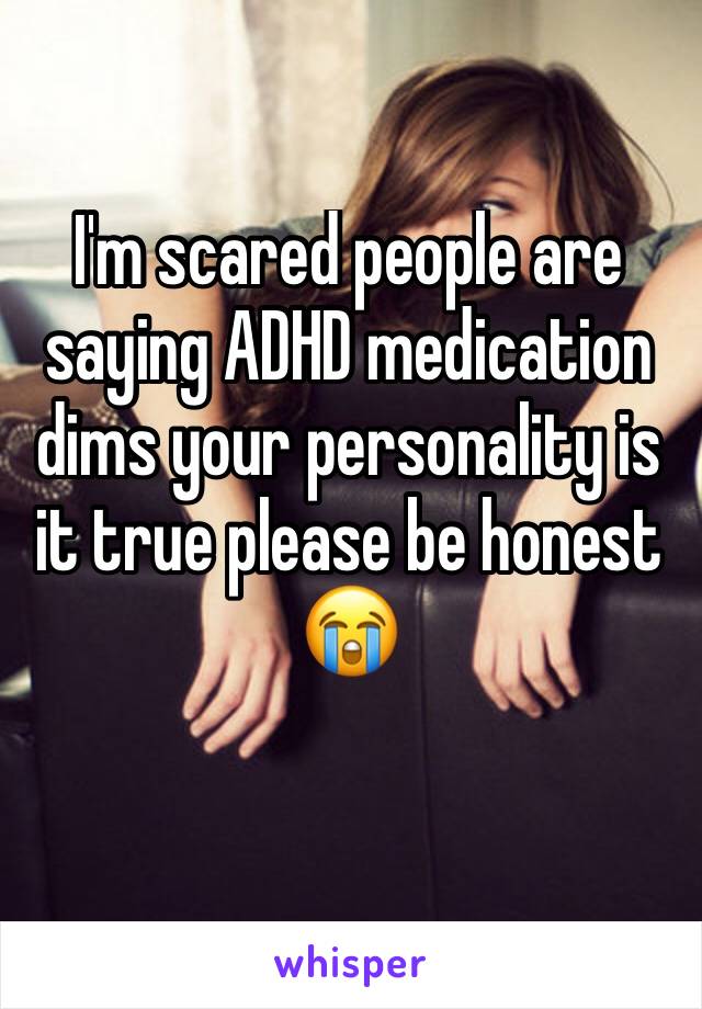 I'm scared people are saying ADHD medication dims your personality is it true please be honest 😭