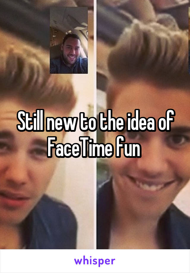 Still new to the idea of FaceTime fun 