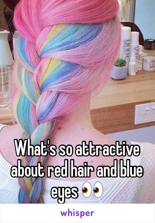 What's so attractive about red hair and blue eyes 👀 