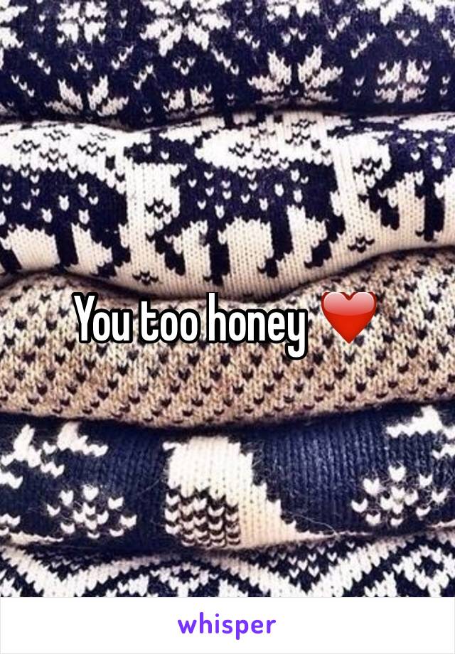 You too honey ❤️