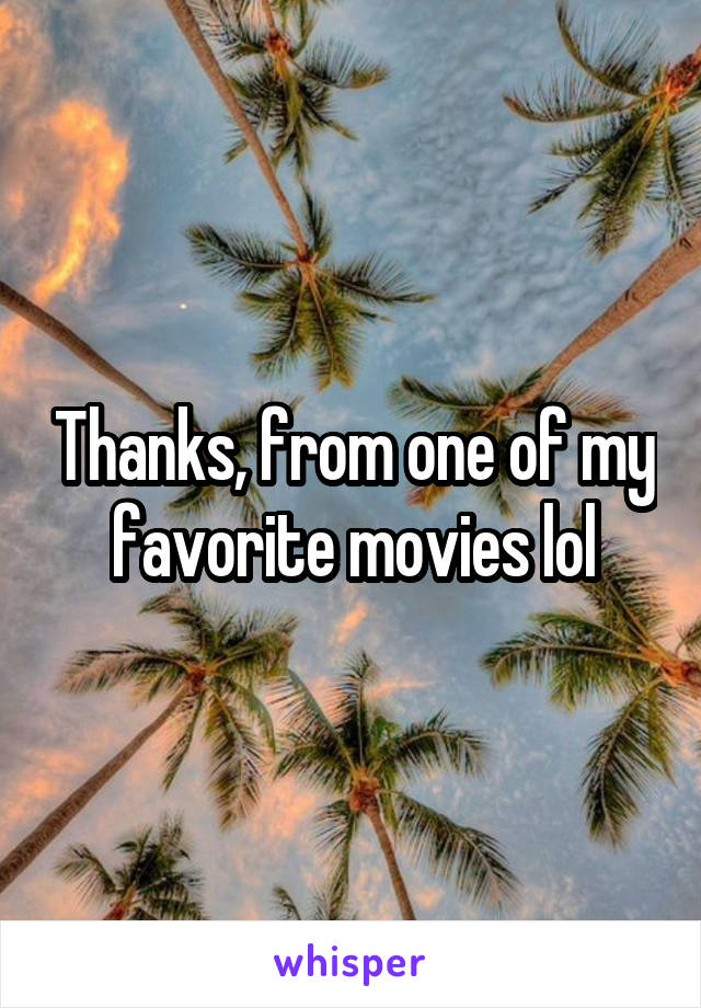 Thanks, from one of my favorite movies lol