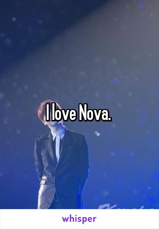 I love Nova. 