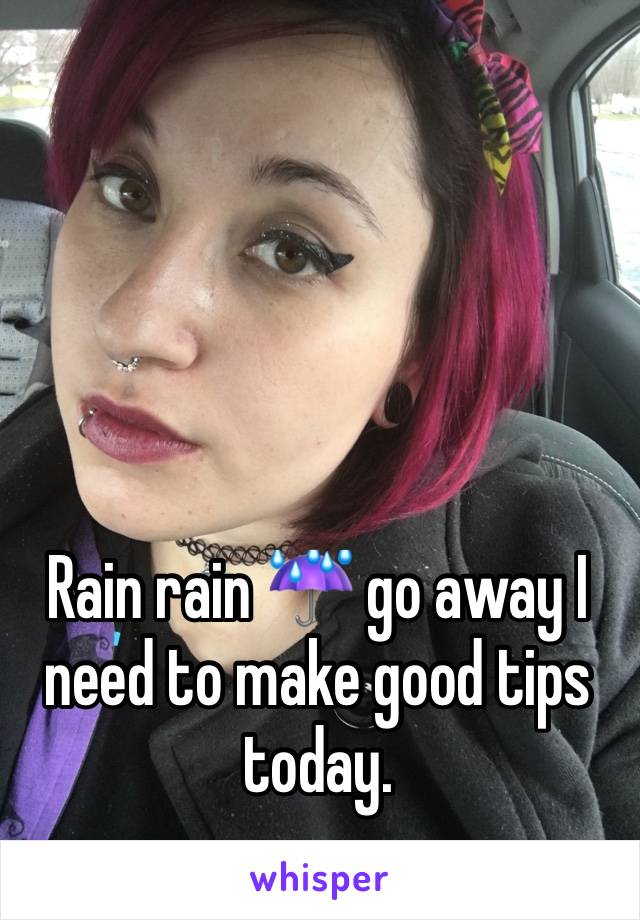 Rain rain ☔️ go away I need to make good tips today. 
