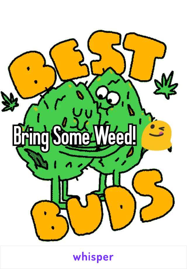 Bring Some Weed! 😋