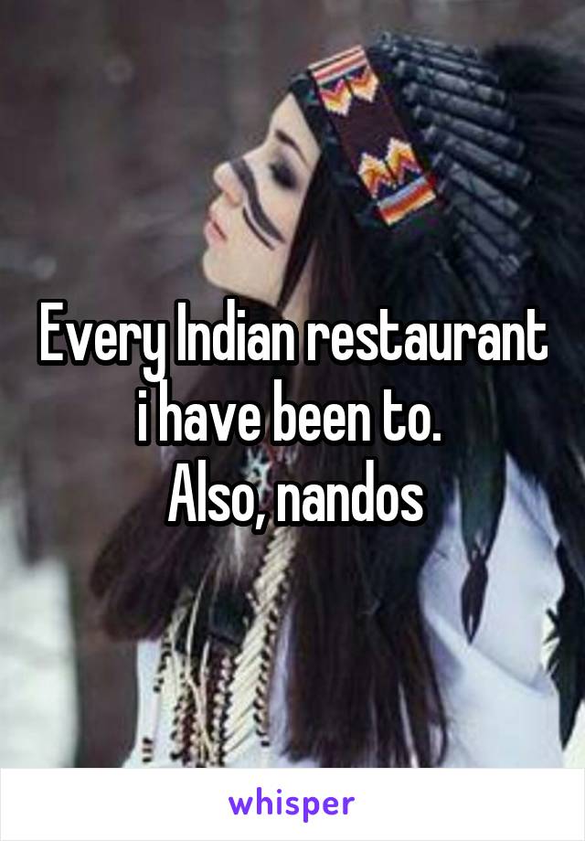 Every Indian restaurant i have been to. 
Also, nandos