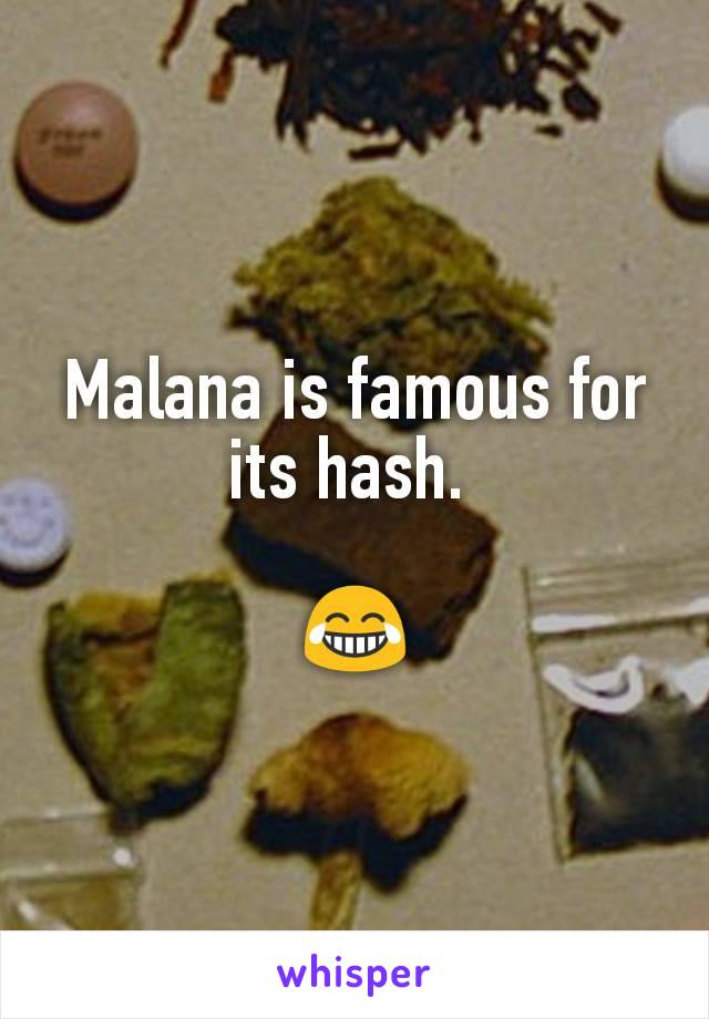 Malana is famous for its hash. 

😂