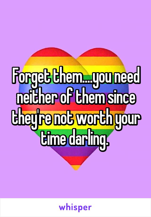 Forget them....you need neither of them since they're not worth your time darling. 