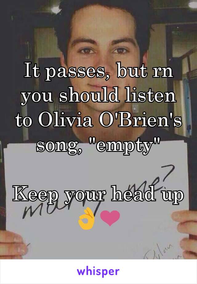 It passes, but rn you should listen to Olivia O'Brien's song, "empty"

Keep your head up👌❤
