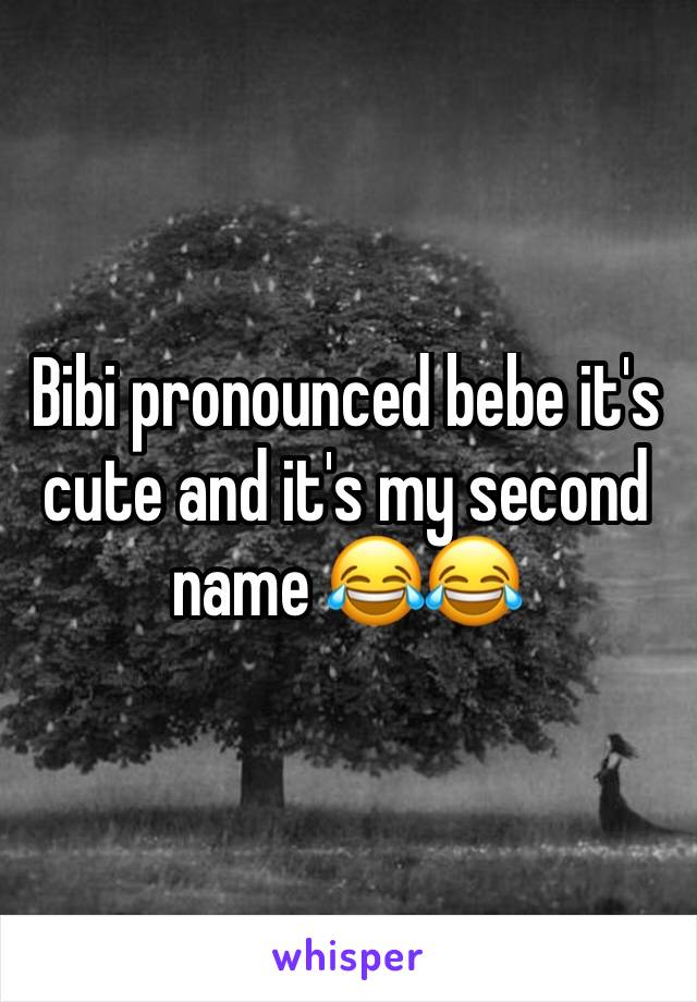Bibi pronounced bebe it's cute and it's my second name 😂😂