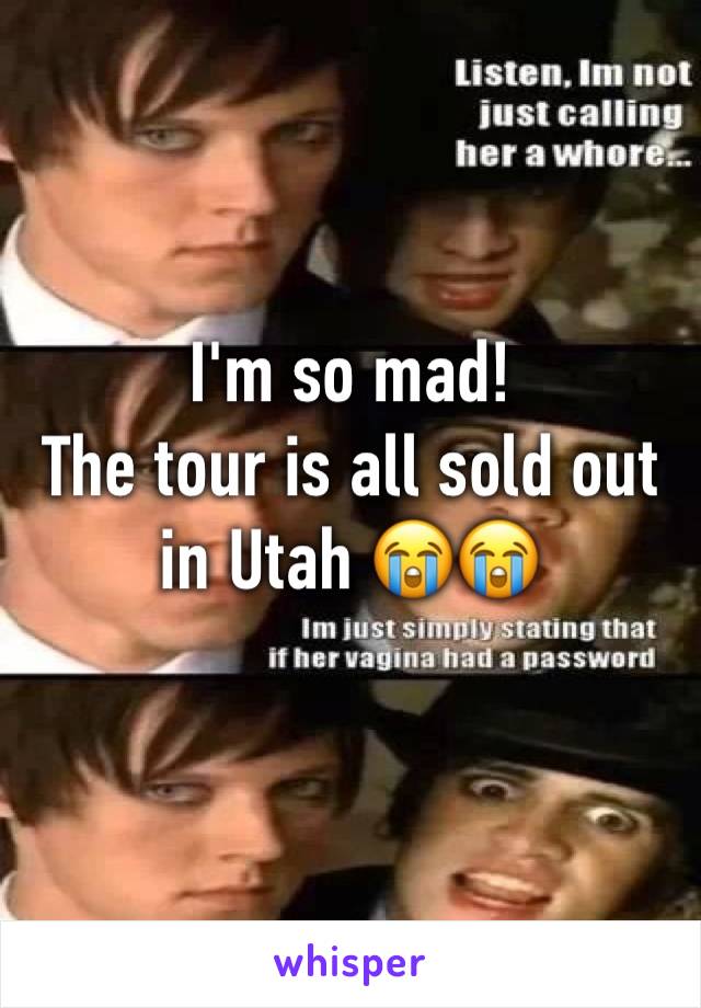 I'm so mad! 
The tour is all sold out in Utah 😭😭