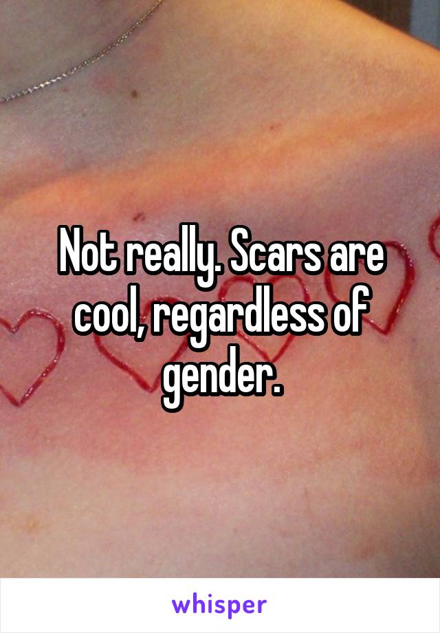 Not really. Scars are cool, regardless of gender.