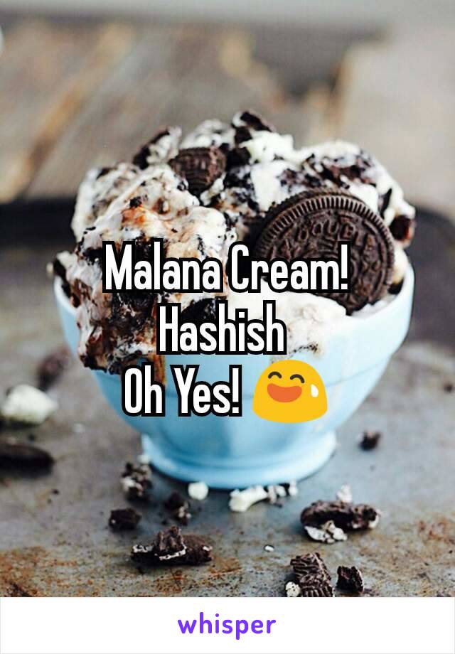 Malana Cream!
Hashish 
Oh Yes! 😅