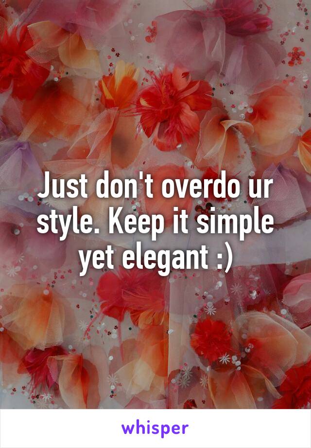 Just don't overdo ur style. Keep it simple yet elegant :)