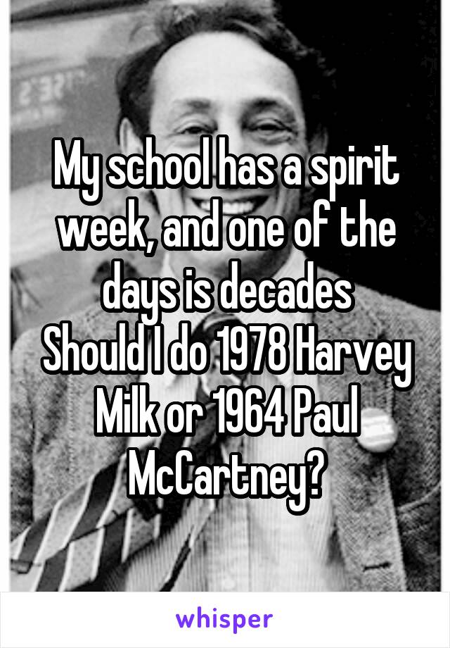 My school has a spirit week, and one of the days is decades
Should I do 1978 Harvey Milk or 1964 Paul McCartney?
