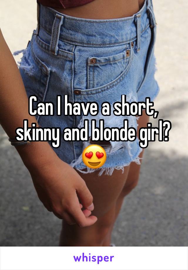Can I have a short, skinny and blonde girl? 😍