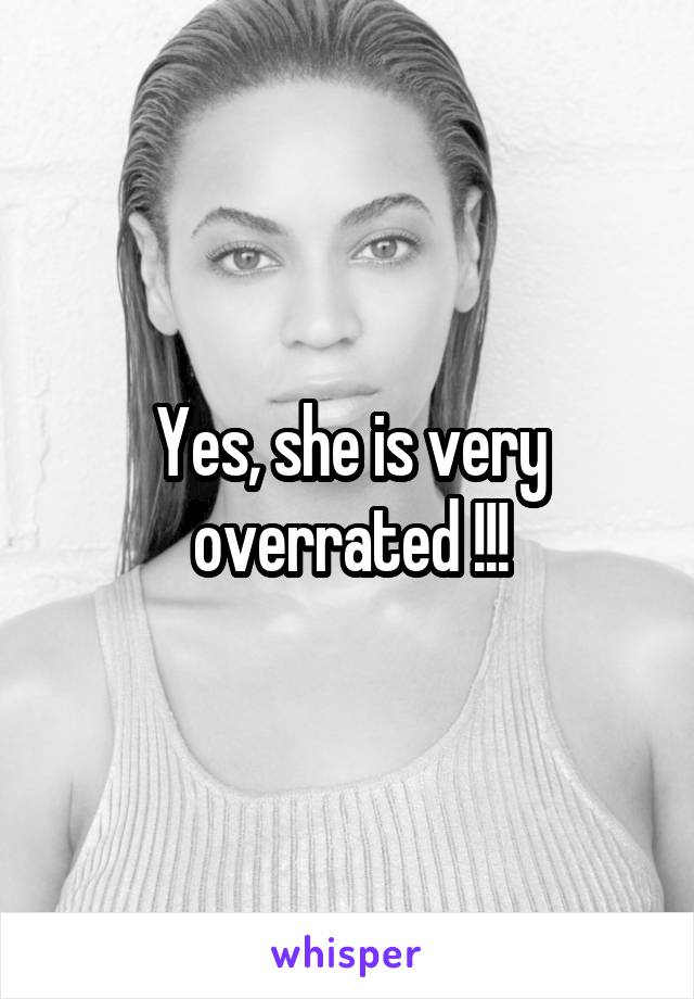 Yes, she is very overrated !!!