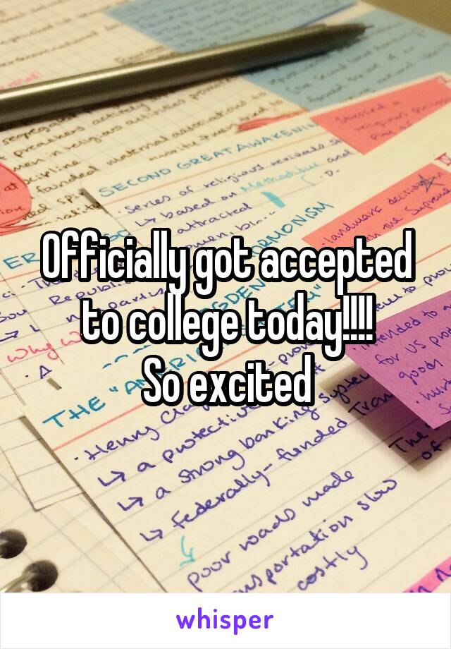 Officially got accepted to college today!!!!
So excited