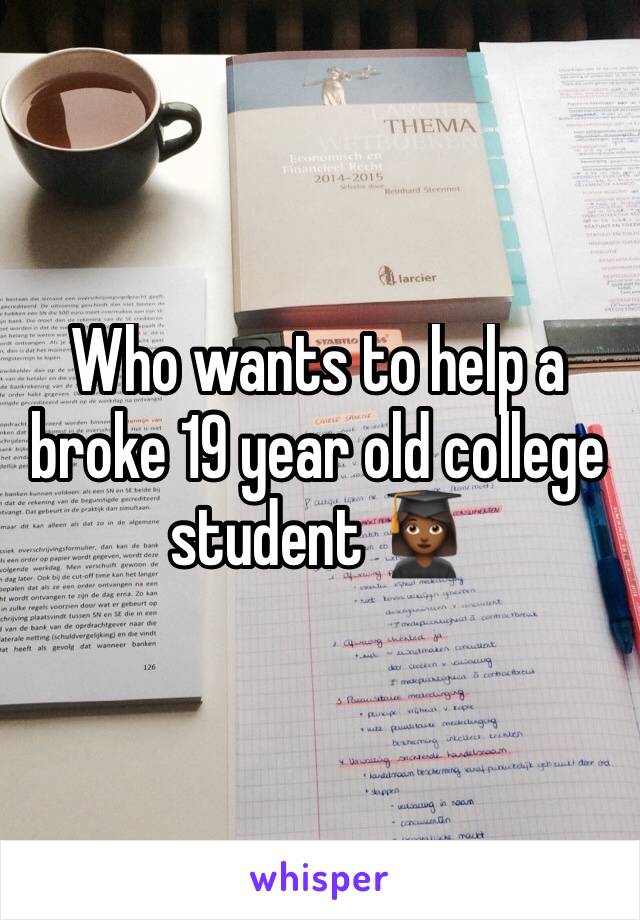 Who wants to help a broke 19 year old college student 👩🏾‍🎓