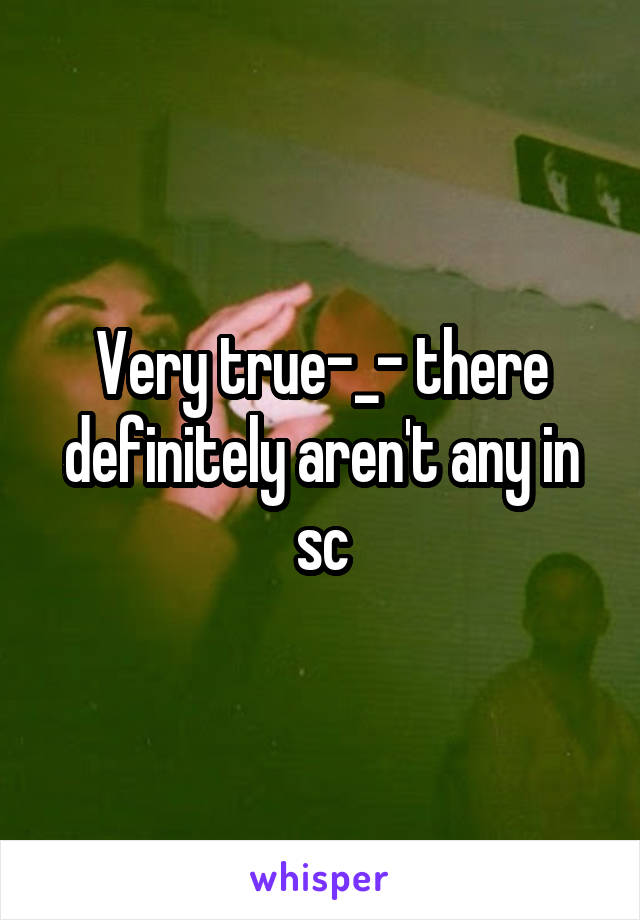 Very true-_- there definitely aren't any in sc