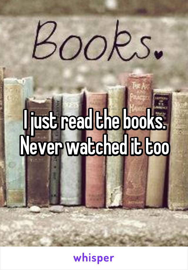I just read the books. Never watched it too