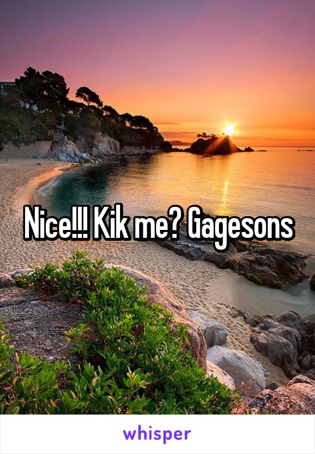 Nice!!! Kik me? Gagesons