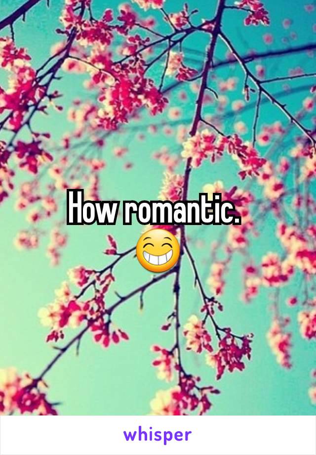 How romantic. 
😁