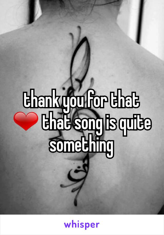 thank you for that ❤ that song is quite something