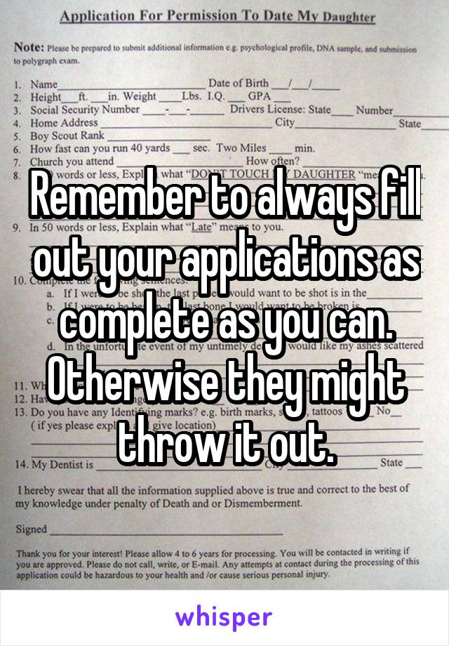 Remember to always fill out your applications as complete as you can.
Otherwise they might throw it out.