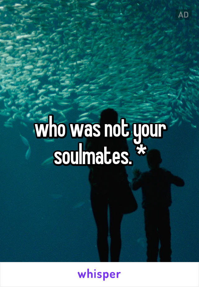 who was not your soulmates. *