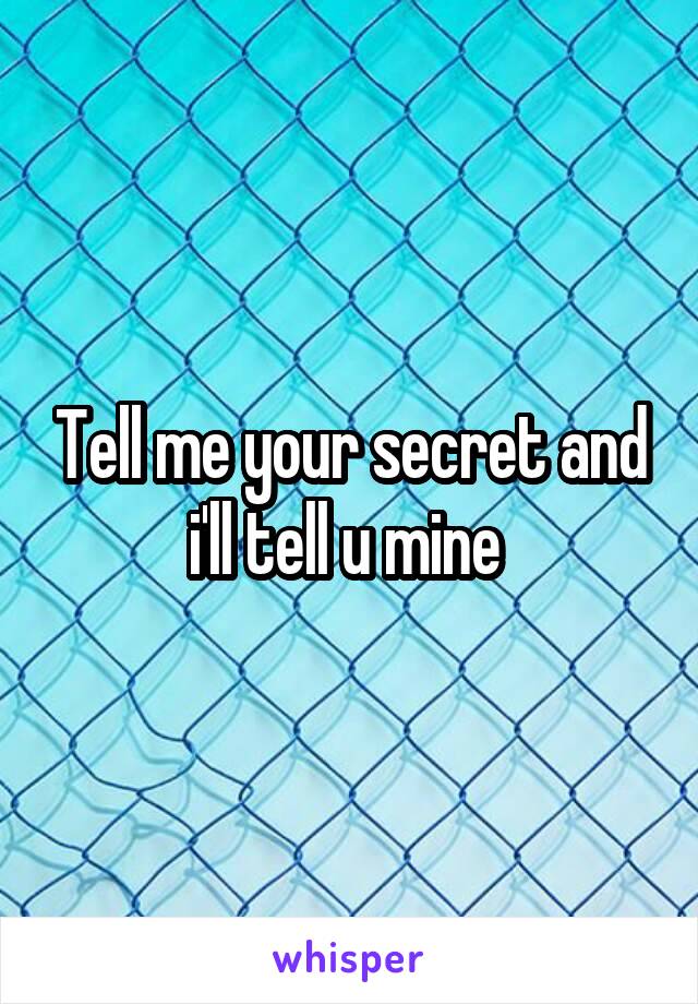 Tell me your secret and i'll tell u mine 