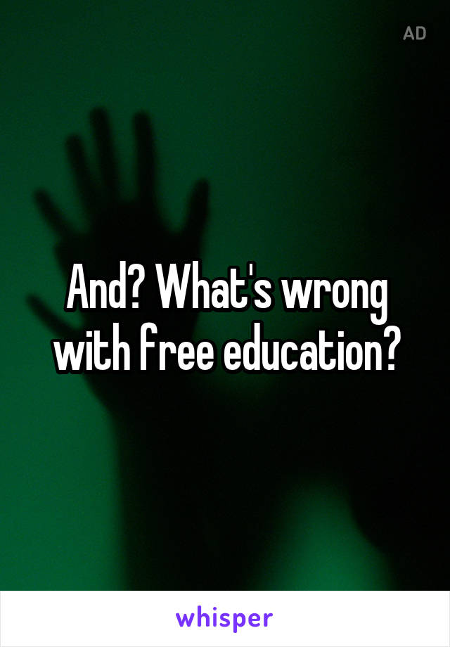 And? What's wrong with free education?