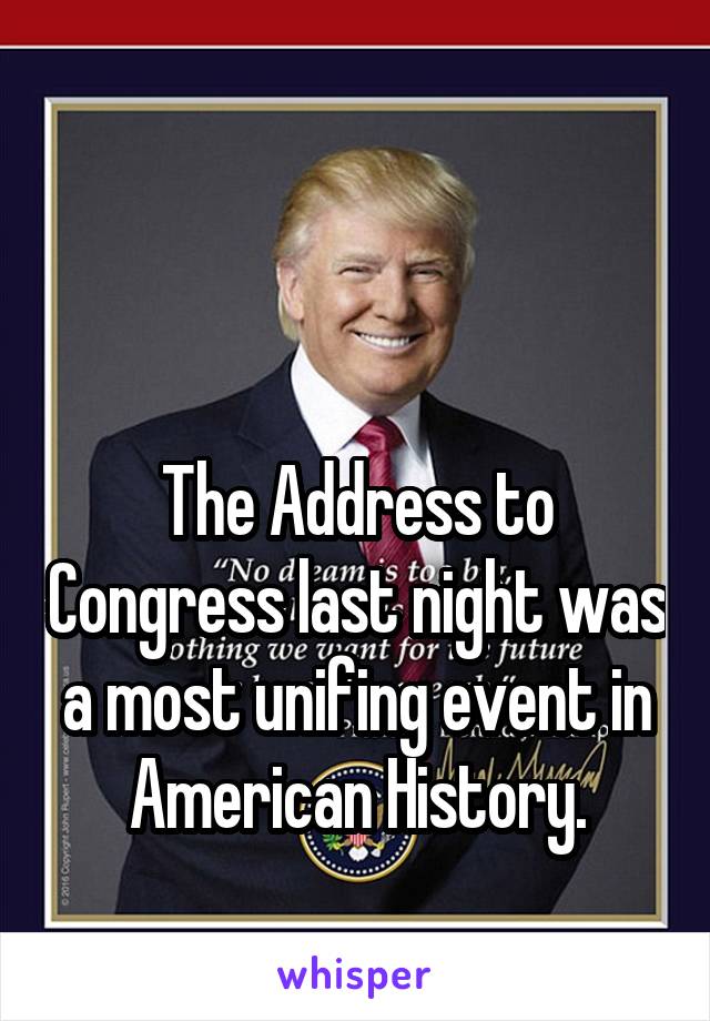 


The Address to Congress last night was a most unifing event in American History.