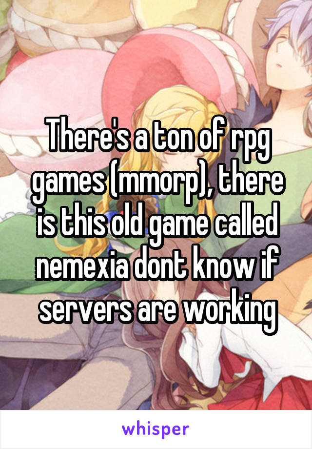 There's a ton of rpg games (mmorp), there is this old game called nemexia dont know if servers are working