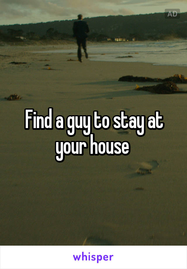 Find a guy to stay at your house 