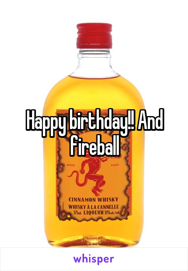 Happy birthday!! And fireball