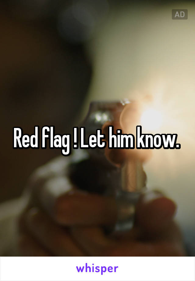 Red flag ! Let him know. 