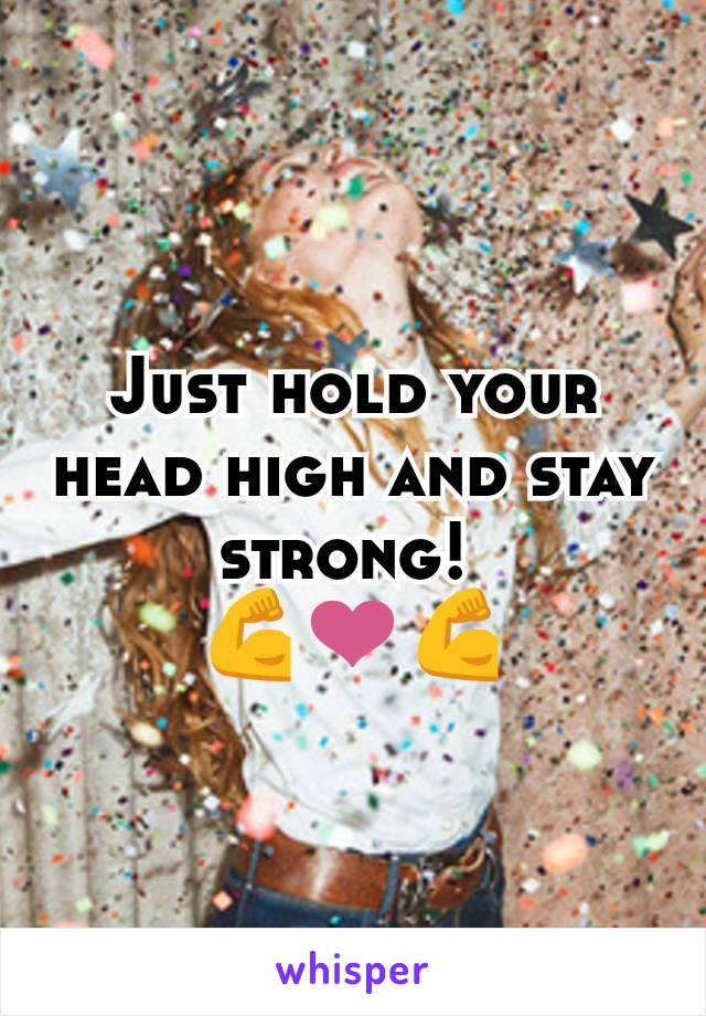 Just hold your head high and stay strong! 
💪❤️💪
