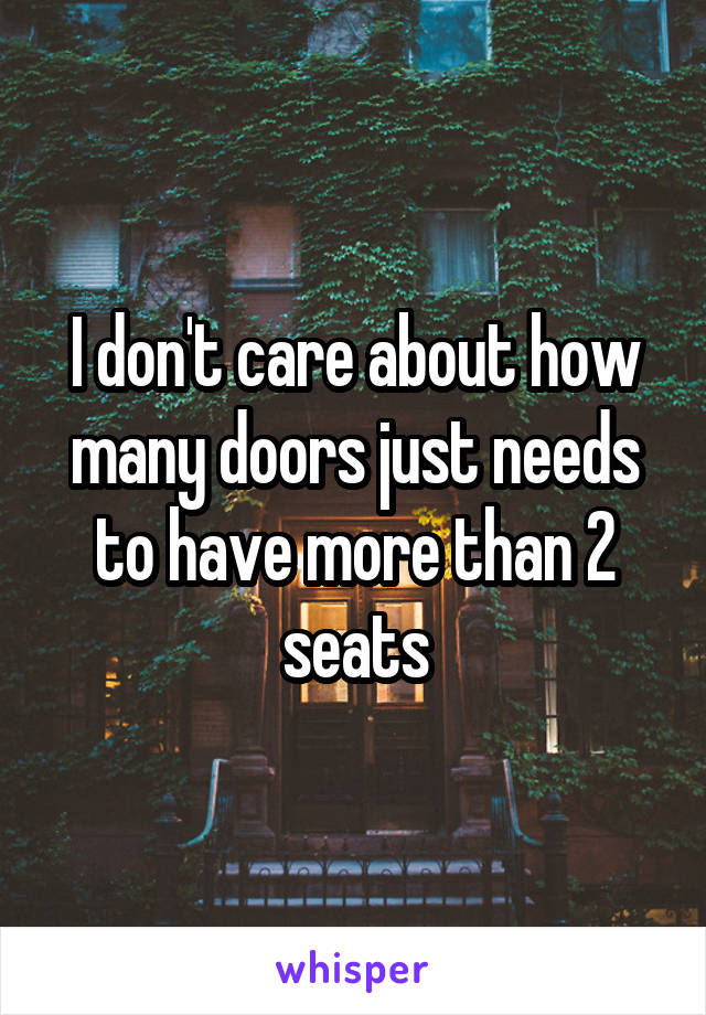 I don't care about how many doors just needs to have more than 2 seats