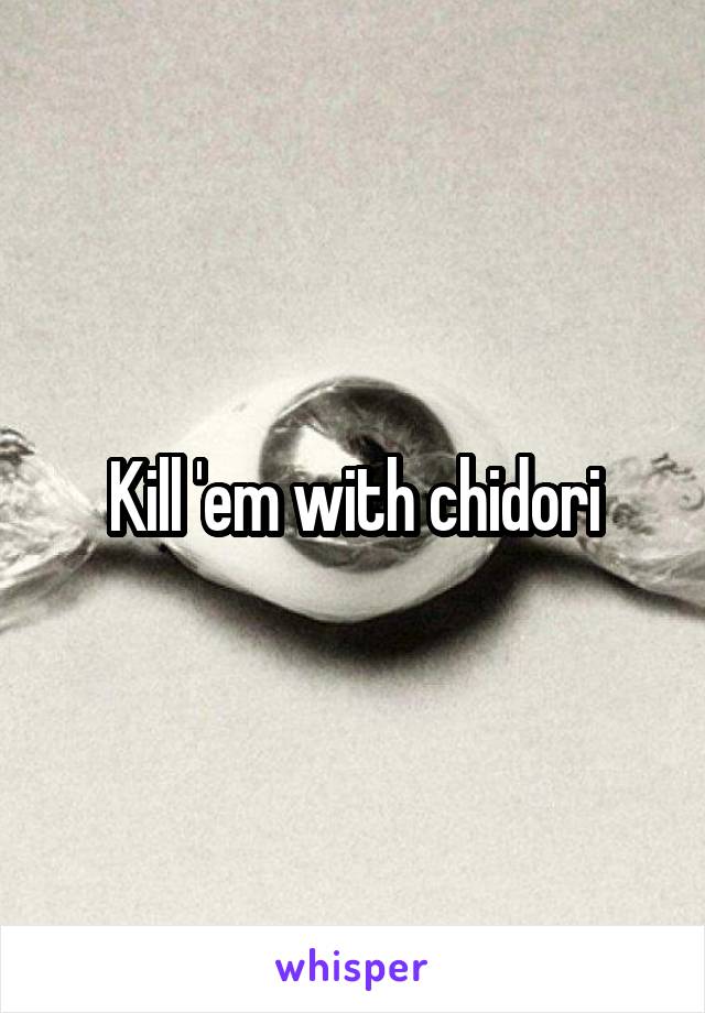Kill 'em with chidori