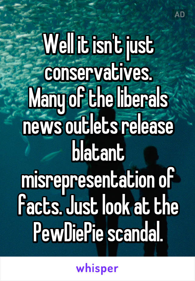 Well it isn't just conservatives.
Many of the liberals news outlets release blatant misrepresentation of facts. Just look at the PewDiePie scandal.