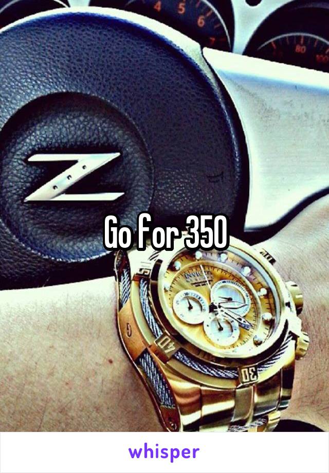 Go for 350