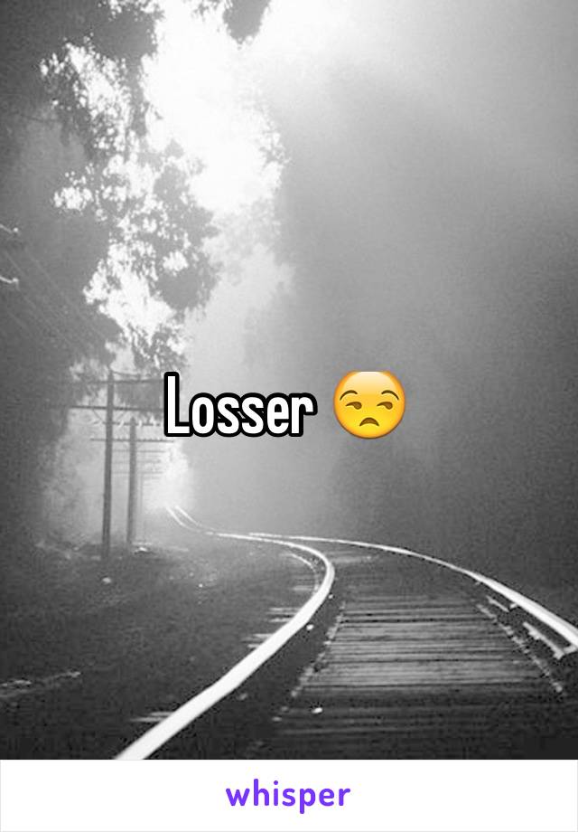 Losser 😒