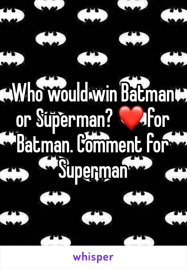 Who would win Batman  or Superman? ❤️ for Batman. Comment for Superman 