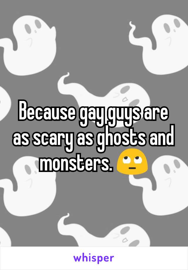 Because gay guys are as scary as ghosts and monsters. 🙄