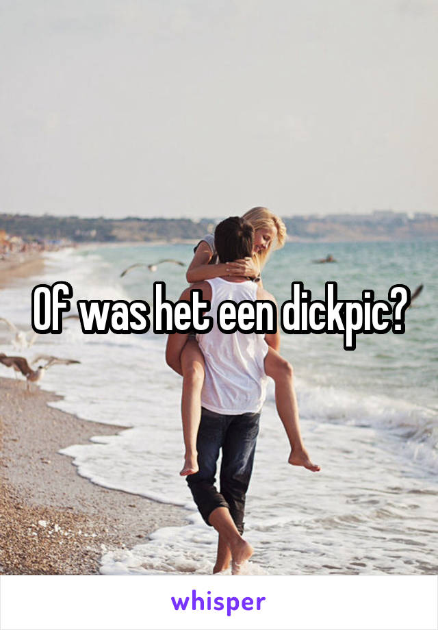 Of was het een dickpic?