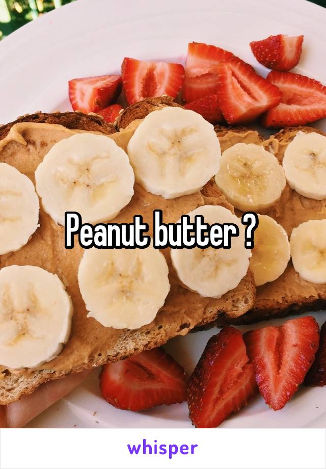 Peanut butter ? 