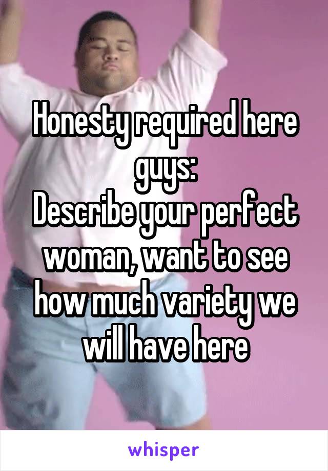 Honesty required here guys:
Describe your perfect woman, want to see how much variety we will have here