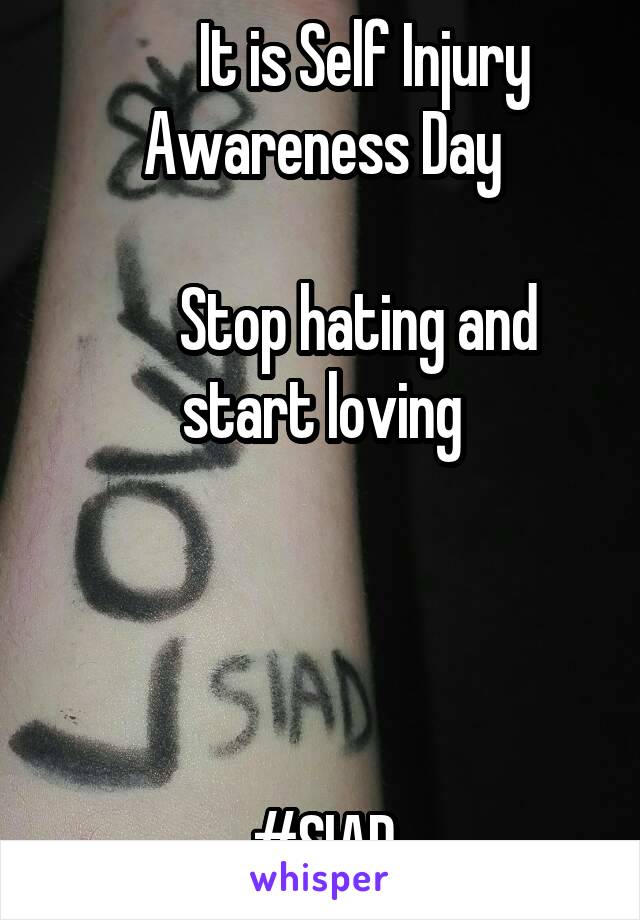         It is Self Injury  Awareness Day

        Stop hating and   start loving




#SIAD