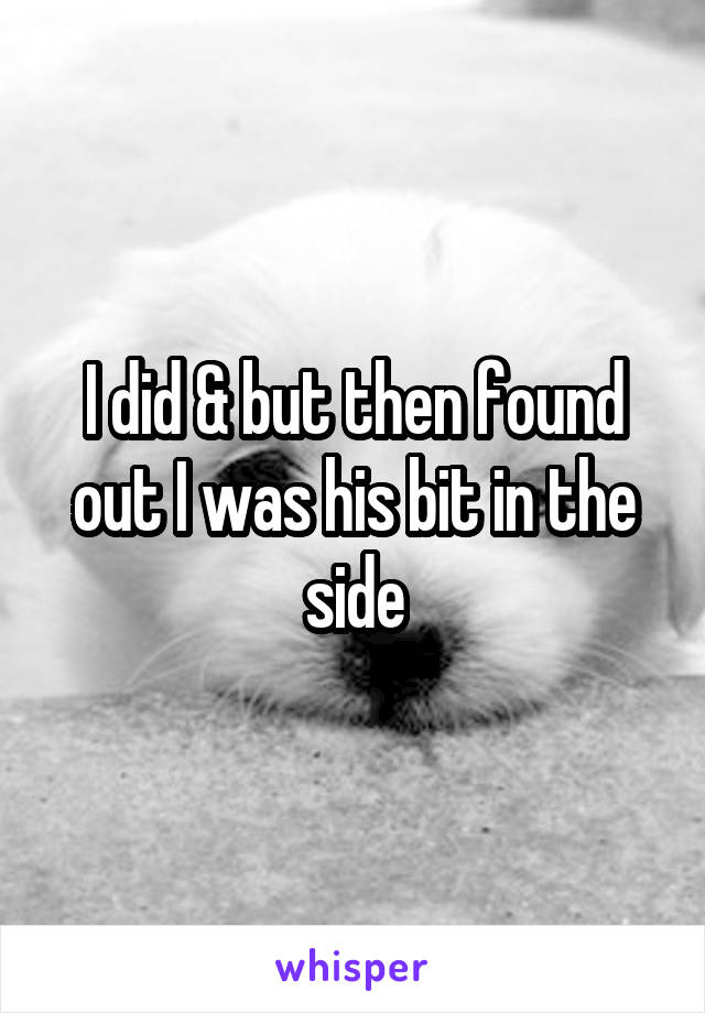 I did & but then found out I was his bit in the side